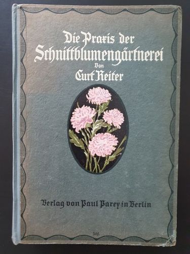 Reiter, Curt: Die Praxis der Schnittblumengärtnerei